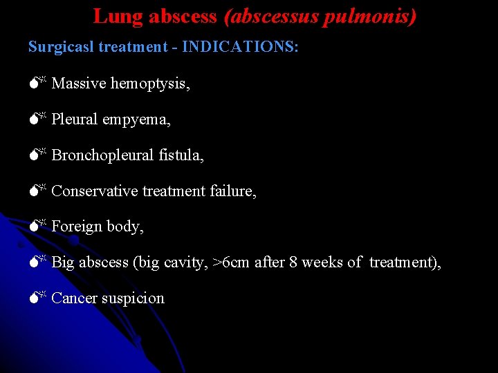 Lung abscess (abscessus pulmonis) Surgicasl treatment - INDICATIONS: Massive hemoptysis, Pleural empyema, Bronchopleural fistula,