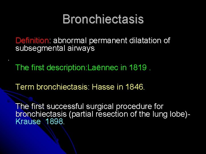 Bronchiectasis Definition: abnormal permanent dilatation of subsegmental airways. The first description: Laënnec in 1819.