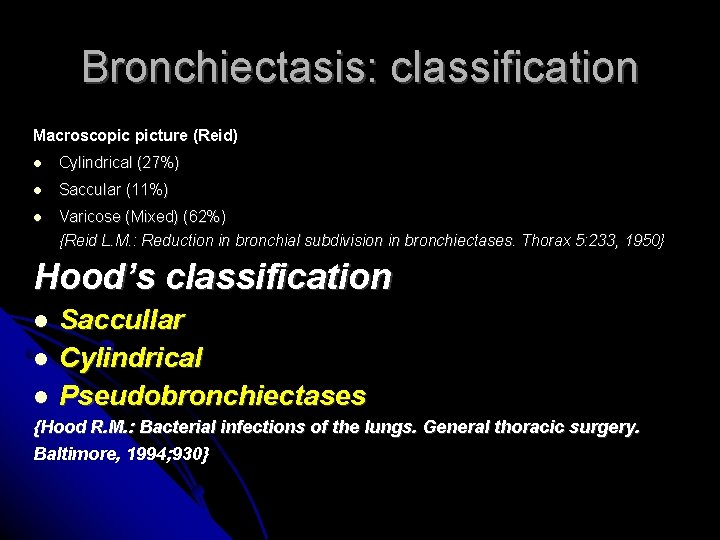 Bronchiectasis: classification Macroscopic picture (Reid) Cylindrical (27%) Saccular (11%) Varicose (Mixed) (62%) {Reid L.