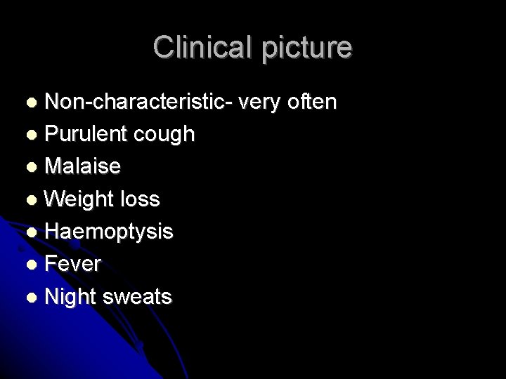 Clinical picture Non-characteristic Purulent cough Malaise Weight loss Haemoptysis Fever Night sweats very often