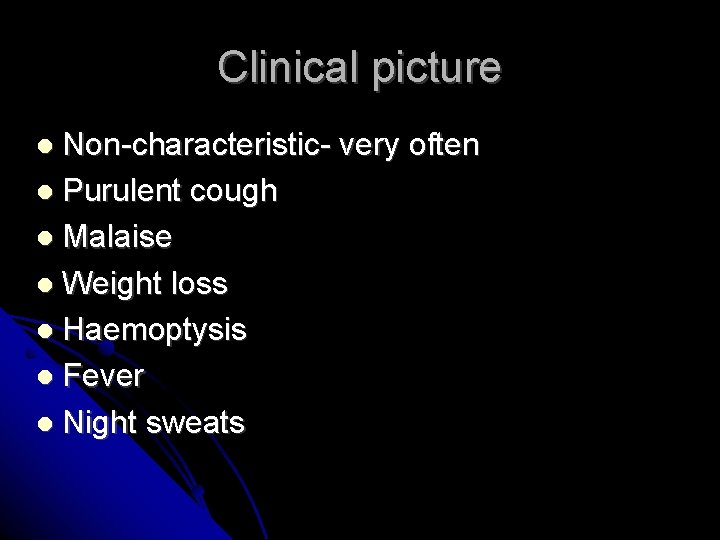 Clinical picture Non-characteristic Purulent cough Malaise Weight loss Haemoptysis Fever Night sweats very often Clinical picture Non-characteristic Purulent cough Malaise Weight loss Haemoptysis Fever Night sweats very often