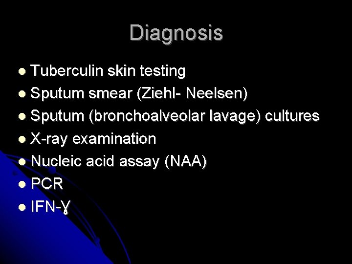 Diagnosis Tuberculin skin testing Sputum smear (Ziehl- Neelsen) Sputum (bronchoalveolar lavage) cultures X-ray examination