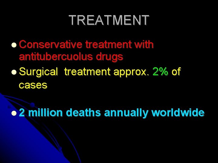 TREATMENT Conservative treatment with antitubercuolus drugs Surgical treatment approx. 2% of cases 2 million