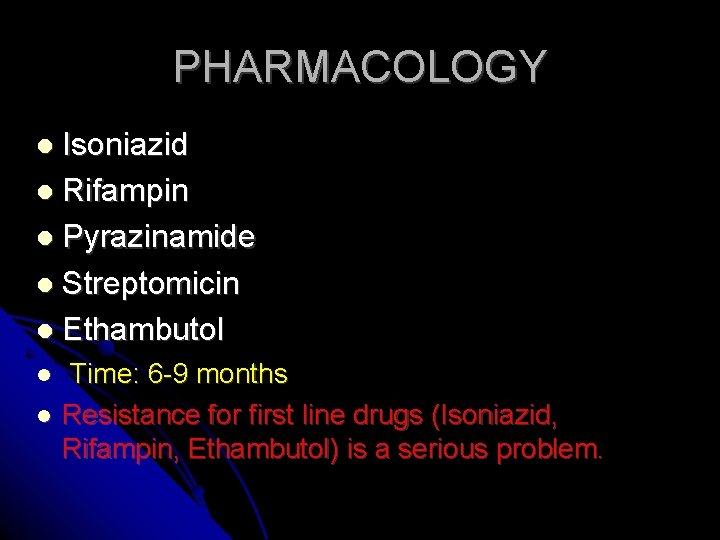 PHARMACOLOGY Isoniazid Rifampin Pyrazinamide Streptomicin Ethambutol Time: 6 -9 months Resistance for first line PHARMACOLOGY Isoniazid Rifampin Pyrazinamide Streptomicin Ethambutol Time: 6 -9 months Resistance for first line