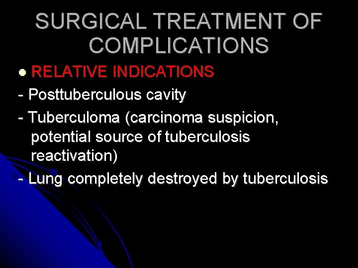 SURGICAL TREATMENT OF COMPLICATIONS RELATIVE INDICATIONS - Posttuberculous cavity - Tuberculoma (carcinoma suspicion, potential SURGICAL TREATMENT OF COMPLICATIONS RELATIVE INDICATIONS - Posttuberculous cavity - Tuberculoma (carcinoma suspicion, potential