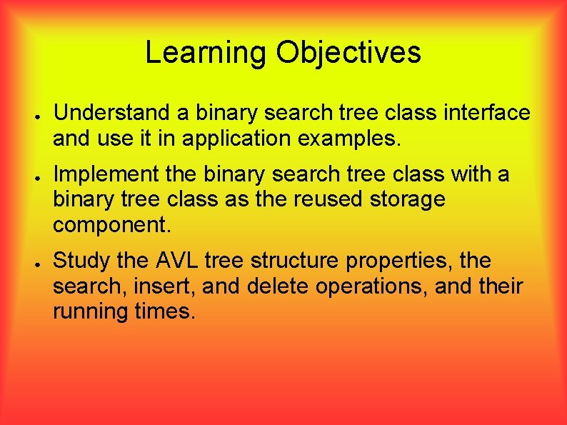 Learning Objectives ● ● ● Understand a binary search tree class interface and use