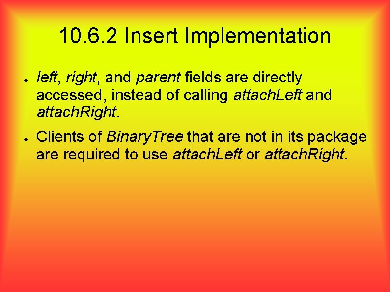 10. 6. 2 Insert Implementation ● ● left, right, and parent fields are directly