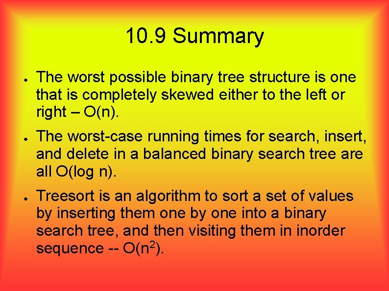10. 9 Summary ● ● ● The worst possible binary tree structure is one