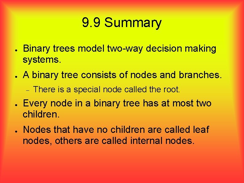 9. 9 Summary ● ● Binary trees model two-way decision making systems. A binary