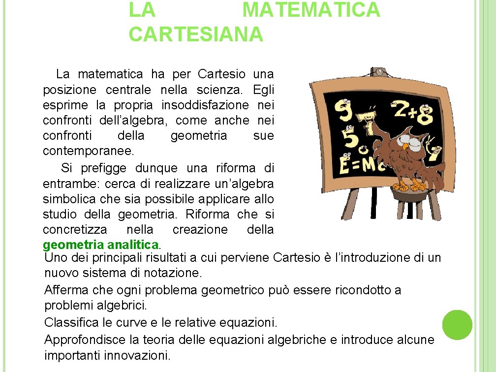 LA MATEMATICA CARTESIANA La matematica ha per Cartesio una posizione centrale nella scienza. Egli LA MATEMATICA CARTESIANA La matematica ha per Cartesio una posizione centrale nella scienza. Egli
