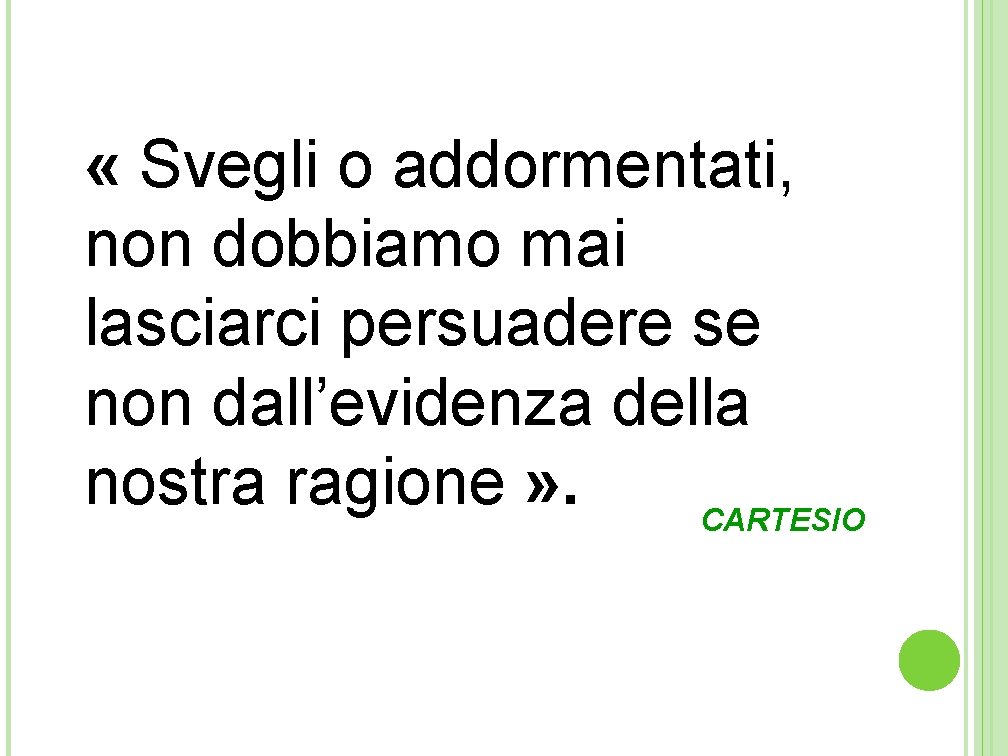 « Svegli o addormentati, non dobbiamo mai lasciarci persuadere se non dall’evidenza della « Svegli o addormentati, non dobbiamo mai lasciarci persuadere se non dall’evidenza della