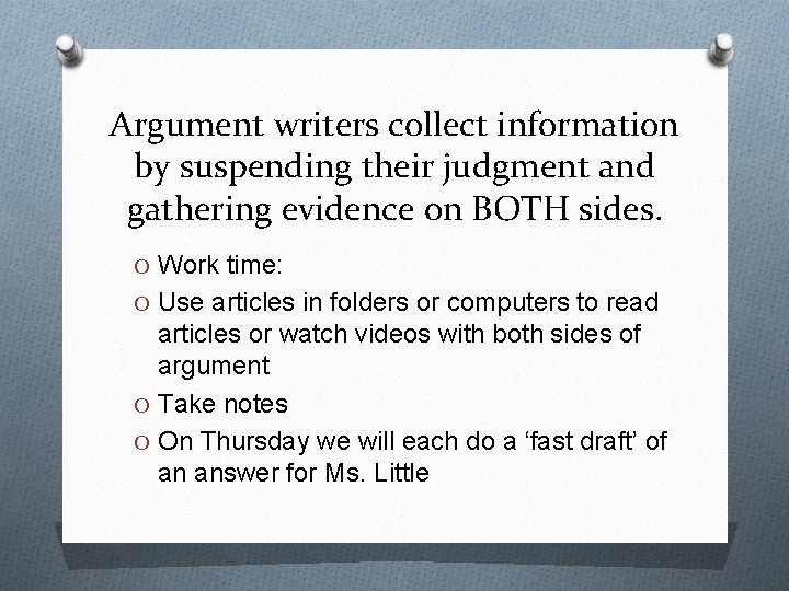 Argument writers collect information by suspending their judgment and gathering evidence on BOTH sides.