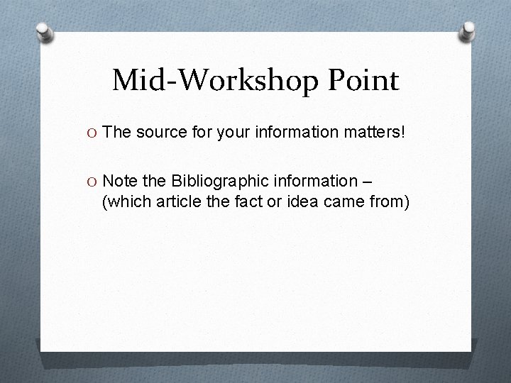 Mid-Workshop Point O The source for your information matters! O Note the Bibliographic information