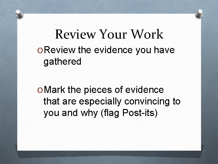 Review Your Work O Review the evidence you have gathered O Mark the pieces