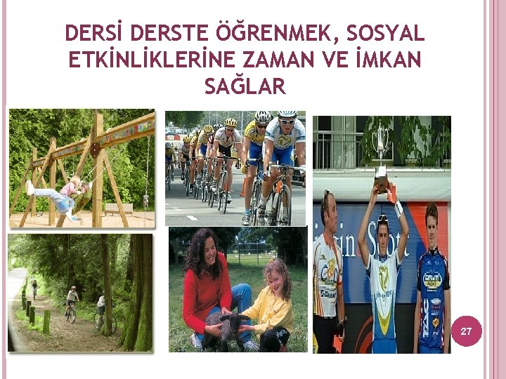 DERSİ DERSTE ÖĞRENMEK, SOSYAL ETKİNLİKLERİNE ZAMAN VE İMKAN SAĞLAR 27 27 