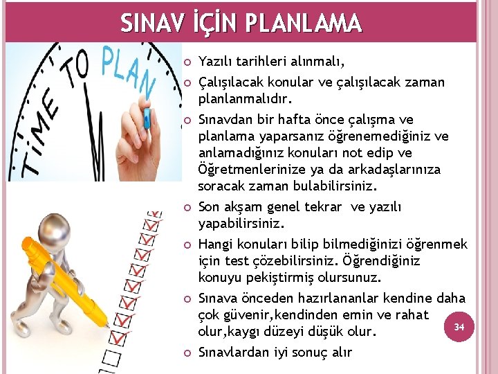 SINAV İÇİN PLANLAMA Yazılı tarihleri alınmalı, Çalışılacak konular ve çalışılacak zaman planlanmalıdır. Sınavdan bir
