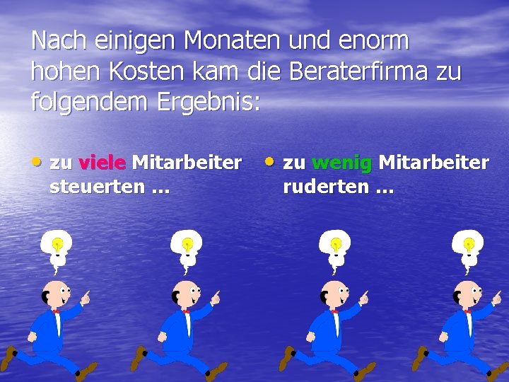 Nach einigen Monaten und enorm hohen Kosten kam die Beraterfirma zu folgendem Ergebnis: •