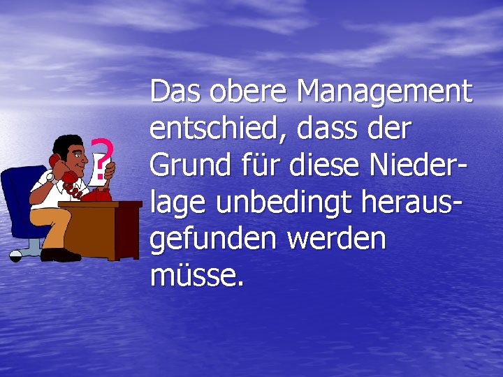 ? Das obere Management entschied, dass der Grund für diese Niederlage unbedingt herausgefunden werden