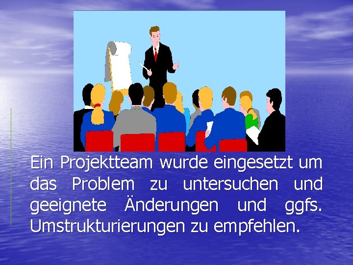 Ein Projektteam wurde eingesetzt um das Problem zu untersuchen und geeignete Änderungen und ggfs.