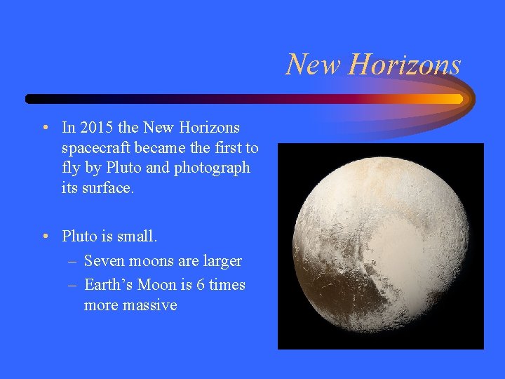 New Horizons • In 2015 the New Horizons spacecraft became the first to fly