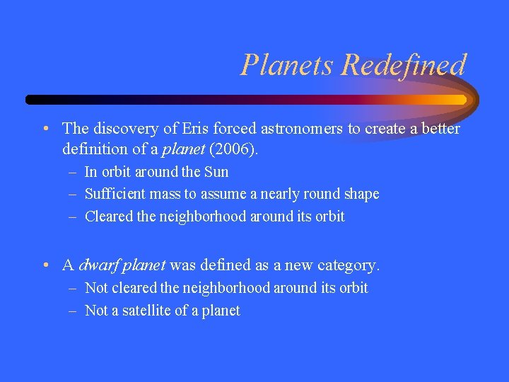 Planets Redefined • The discovery of Eris forced astronomers to create a better definition