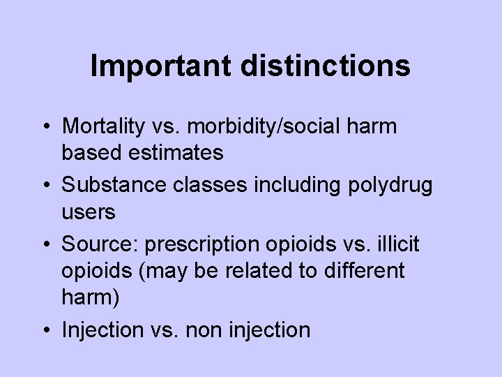 Important distinctions • Mortality vs. morbidity/social harm based estimates • Substance classes including polydrug