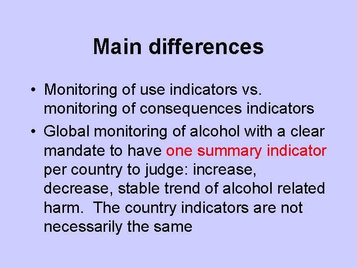 Main differences • Monitoring of use indicators vs. monitoring of consequences indicators • Global