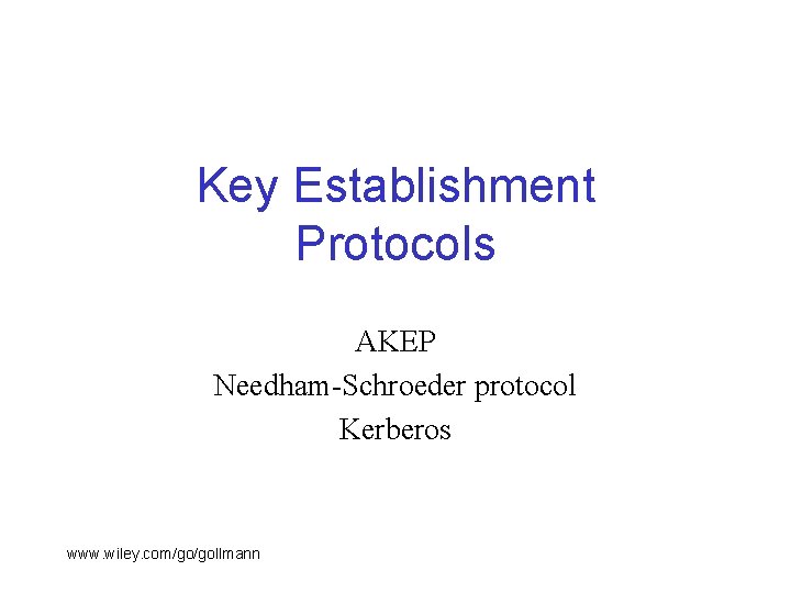 Key Establishment Protocols AKEP Needham-Schroeder protocol Kerberos www. wiley. com/go/gollmann 