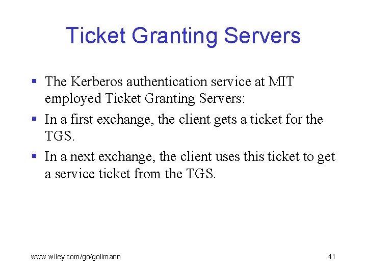 Ticket Granting Servers § The Kerberos authentication service at MIT employed Ticket Granting Servers: