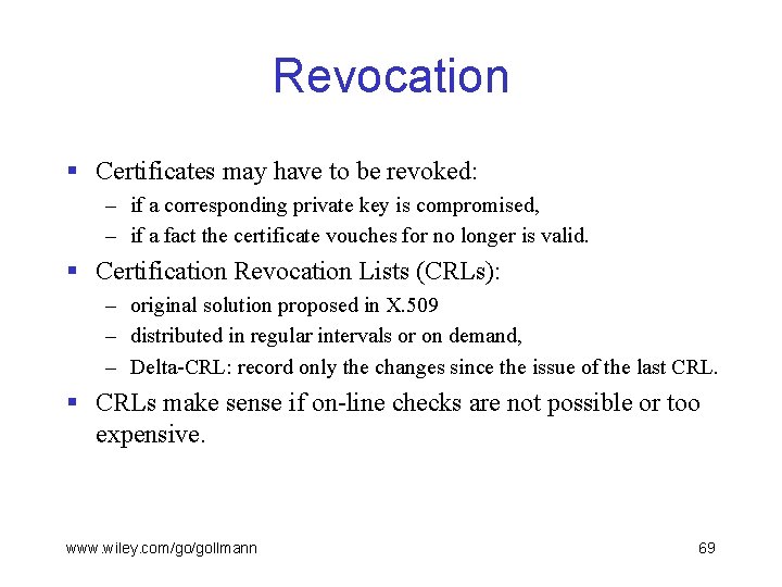 Revocation § Certificates may have to be revoked: – if a corresponding private key