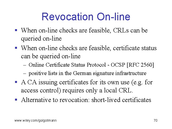 Revocation On-line § When on-line checks are feasible, CRLs can be queried on-line §