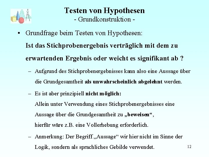 Testen von Hypothesen - Grundkonstruktion - • Grundfrage beim Testen von Hypothesen: Ist das