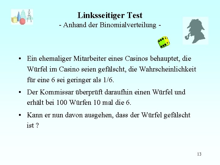 Linksseitiger Test - Anhand der Binomialverteilung - • Ein ehemaliger Mitarbeiter eines Casinos behauptet,