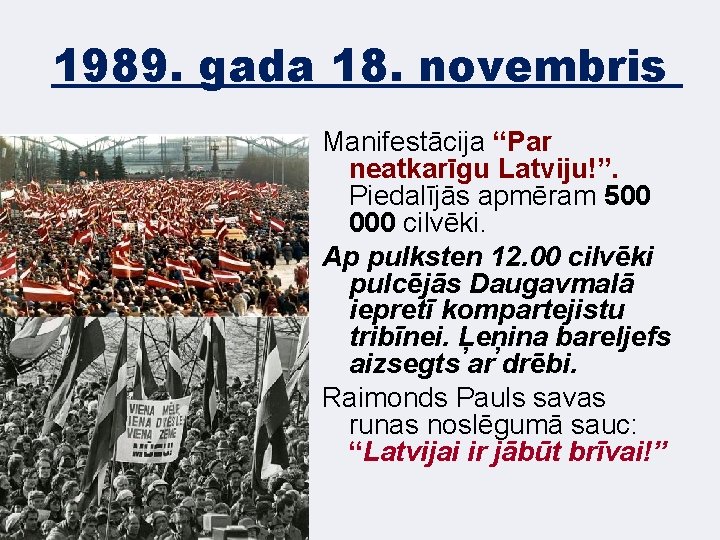 1989. gada 18. novembris Manifestācija “Par neatkarīgu Latviju!”. Piedalījās apmēram 500 000 cilvēki. Ap