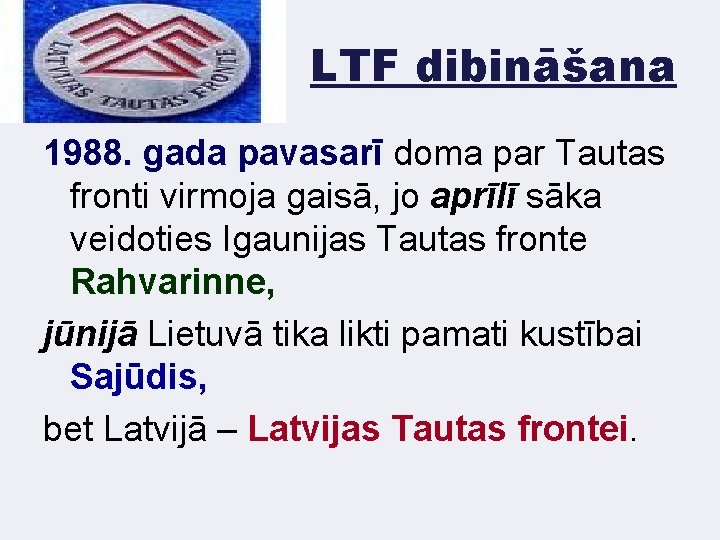 LTF dibināšana 1988. gada pavasarī doma par Tautas fronti virmoja gaisā, jo aprīlī sāka