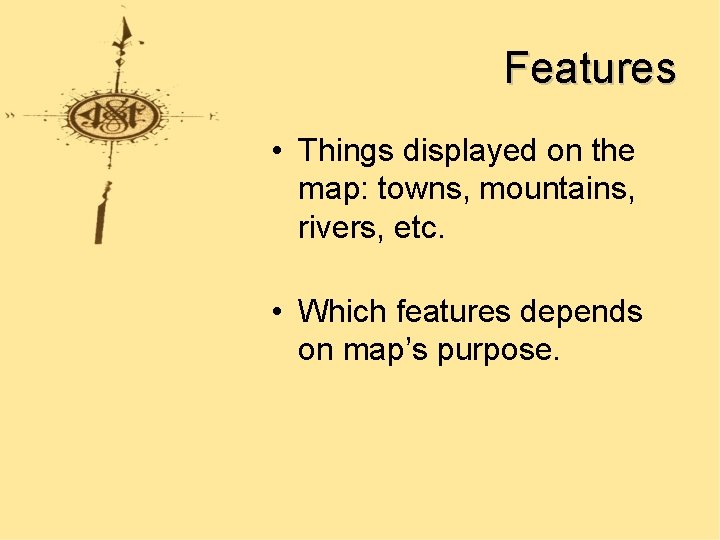 Features • Things displayed on the map: towns, mountains, rivers, etc. • Which features