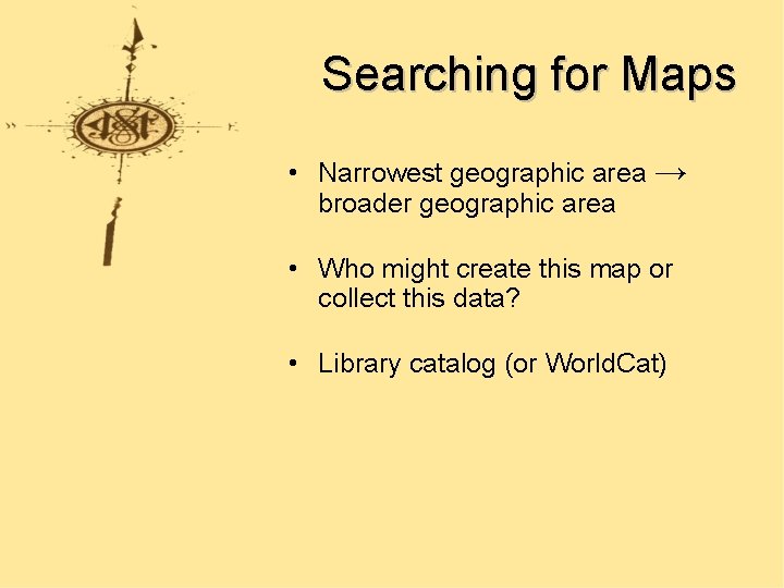 Searching for Maps • Narrowest geographic area → broader geographic area • Who might