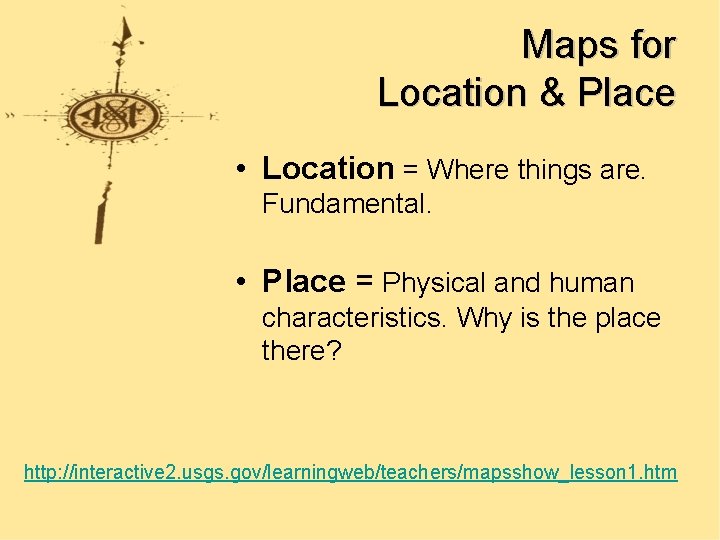 Maps for Location & Place • Location = Where things are. Fundamental. • Place