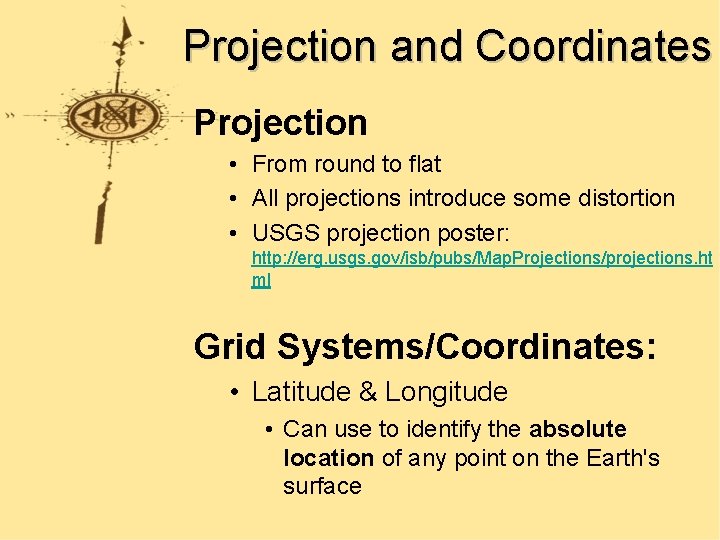 Projection and Coordinates Projection • From round to flat • All projections introduce some