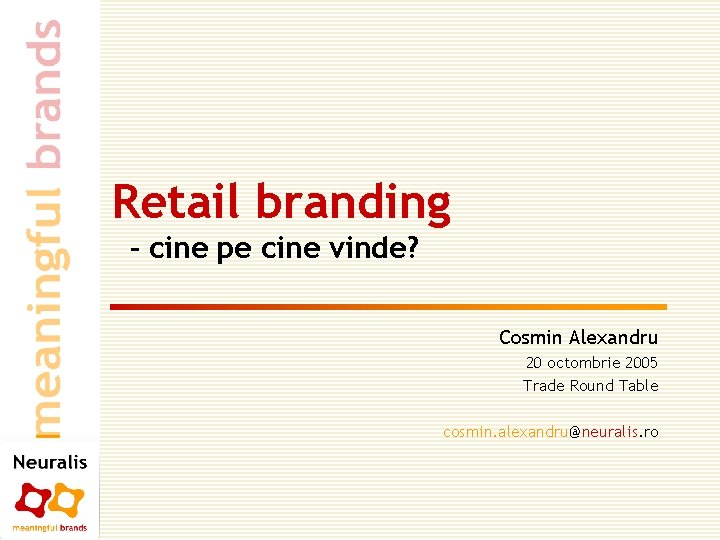 Retail branding - cine pe cine vinde? Cosmin Alexandru 20 octombrie 2005 Trade Round Retail branding - cine pe cine vinde? Cosmin Alexandru 20 octombrie 2005 Trade Round