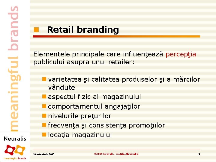 n Retail branding Elementele principale care influenţează percepţia publicului asupra unui retailer: n varietatea n Retail branding Elementele principale care influenţează percepţia publicului asupra unui retailer: n varietatea