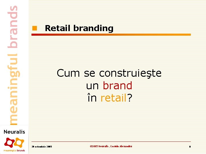 n Retail branding Cum se construieşte un brand în retail? 20 octombrie 2005 © n Retail branding Cum se construieşte un brand în retail? 20 octombrie 2005 ©