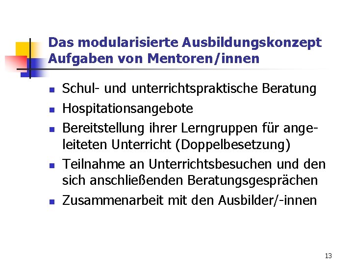 Das modularisierte Ausbildungskonzept Aufgaben von Mentoren/innen n n Schul- und unterrichtspraktische Beratung Hospitationsangebote Bereitstellung