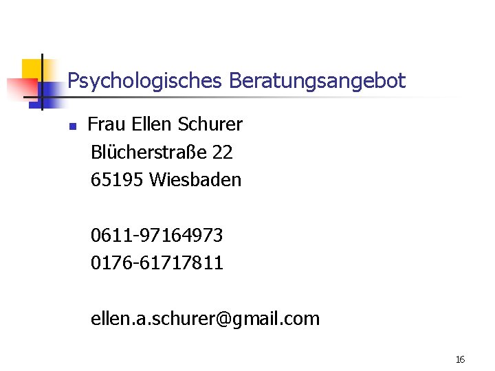 Psychologisches Beratungsangebot n Frau Ellen Schurer Blücherstraße 22 65195 Wiesbaden 0611 -97164973 0176 -61717811