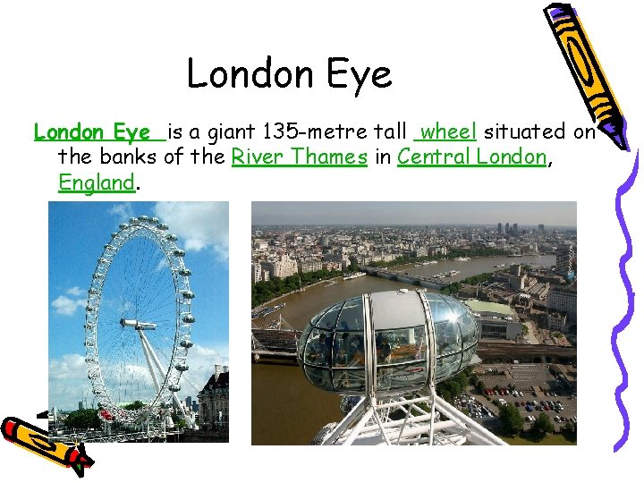 London Eye is a giant 135 -metre tall wheel situated on the banks of