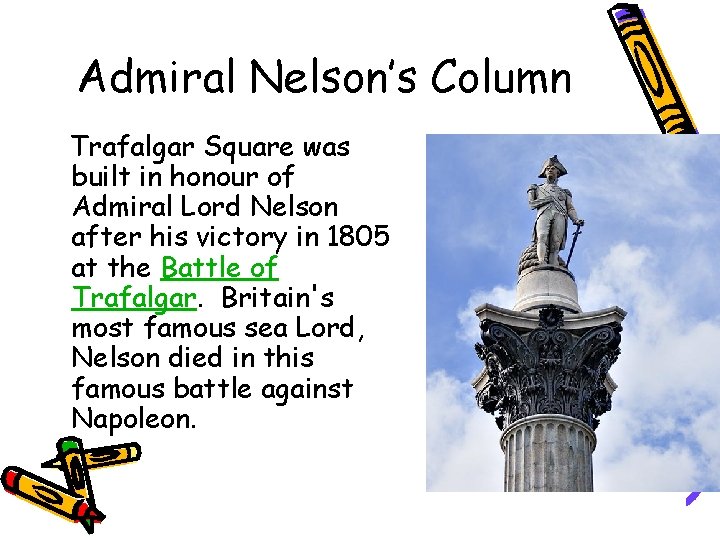 Admiral Nelson’s Column Trafalgar Square was built in honour of Admiral Lord Nelson after