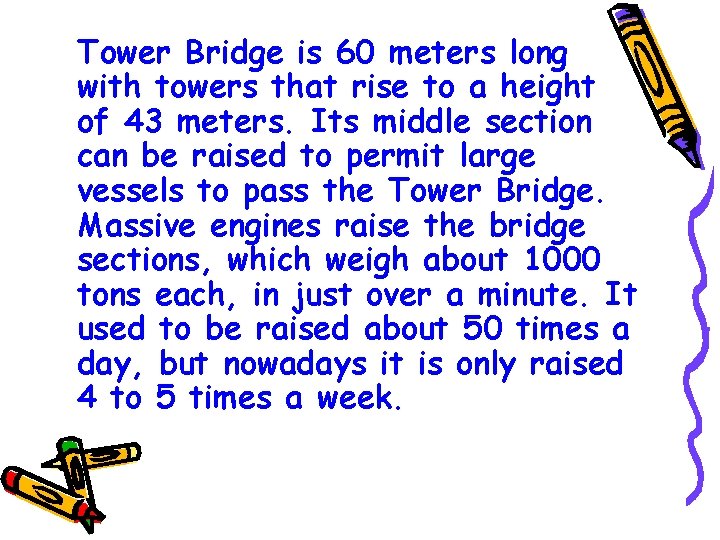 Tower Bridge is 60 meters long with towers that rise to a height of