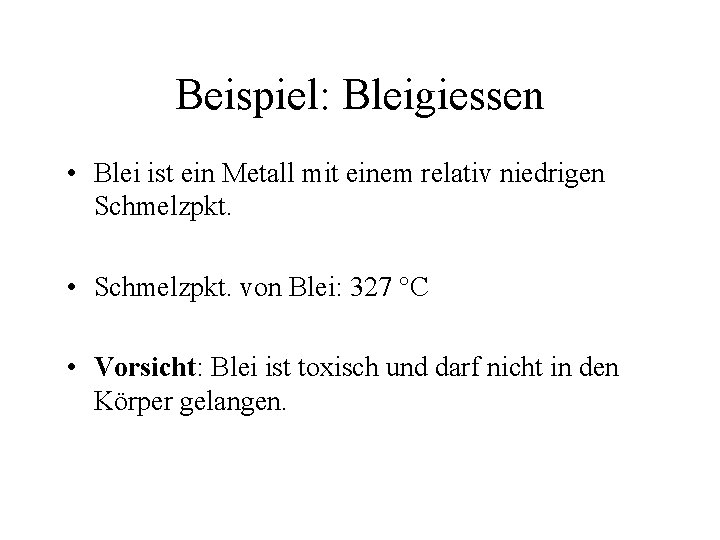 Beispiel: Bleigiessen • Blei ist ein Metall mit einem relativ niedrigen Schmelzpkt. • Schmelzpkt.