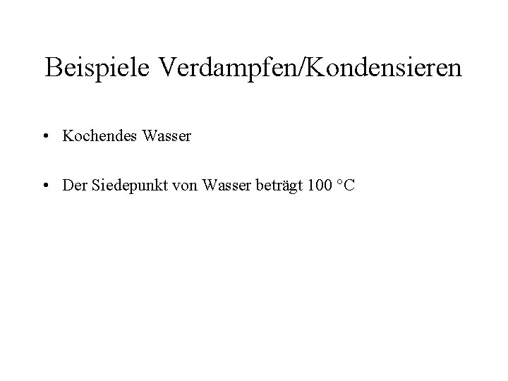 Beispiele Verdampfen/Kondensieren • Kochendes Wasser • Der Siedepunkt von Wasser beträgt 100 °C 