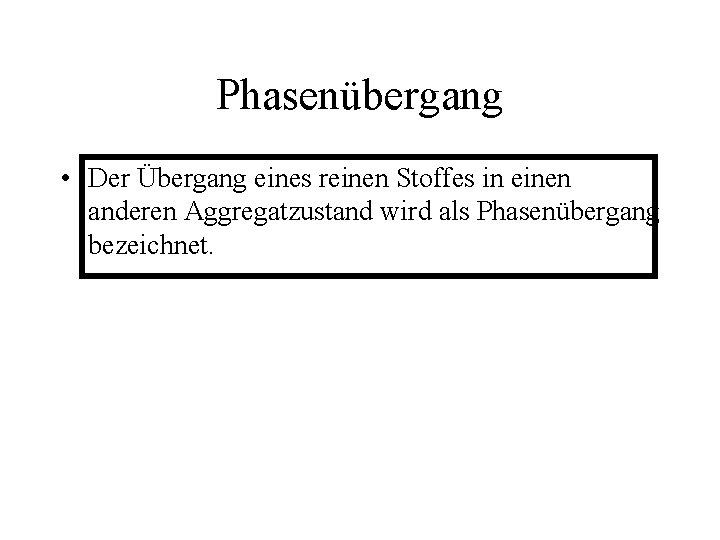 Phasenübergang • Der Übergang eines reinen Stoffes in einen anderen Aggregatzustand wird als Phasenübergang